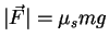 $\vec{F}= \mu_s m\vec{g}$