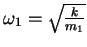 $\omega_1=\sqrt{ \frac{k} {m_1} }$
