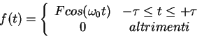 \begin{displaymath}f(t)=\left\{ \begin{array}{cc}Fcos(\omega_0 t) & -\tau\leq t \le +\tau\\0 & altrimenti\end{array}\right.\end{displaymath}