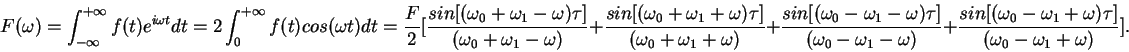 \begin{displaymath}F(\omega)=\int_{-\infty}^{+\infty} f(t)e^{i\omega t} dt =2\i......\omega_0-\omega_1+\omega)\tau]}{(\omega_0-\omega_1+\omega)}].\end{displaymath}