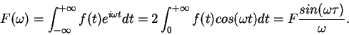 \begin{displaymath}F(\omega)=\int_{-\infty}^{+\infty} f(t)e^{i\omega t} dt =2\i......+\infty}f(t)cos(\omega t) dt=F\frac{sin(\omega\tau)}{\omega}.\end{displaymath}
